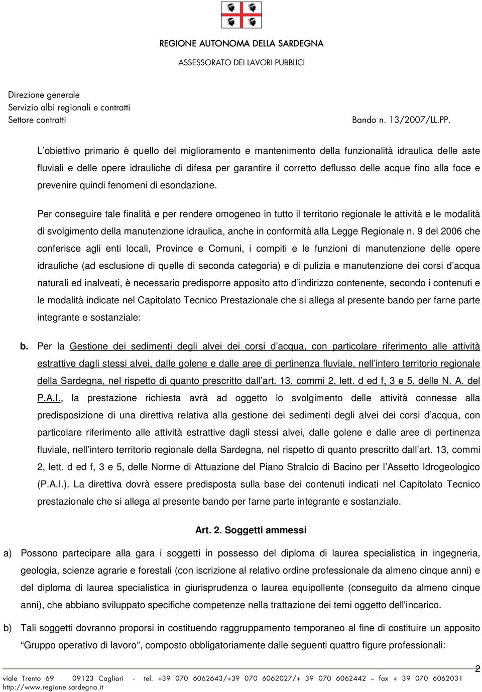 Per conseguire tale finalità e per rendere omogeneo in tutto il territorio regionale le attività e le modalità di svolgimento della manutenzione idraulica, anche in conformità alla Legge Regionale n.