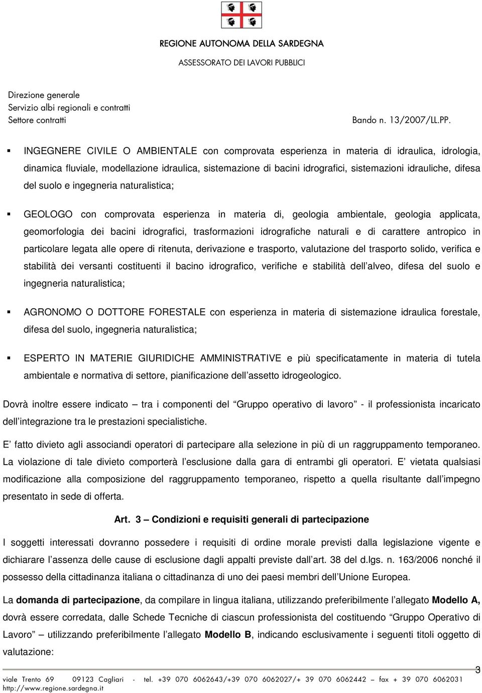 idrografiche naturali e di carattere antropico in particolare legata alle opere di ritenuta, derivazione e trasporto, valutazione del trasporto solido, verifica e stabilità dei versanti costituenti