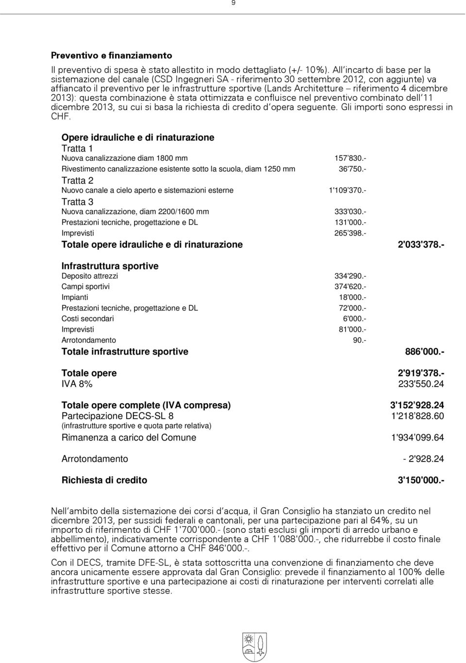 riferimento 4 dicembre 2013): questa combinazione è stata ottimizzata e confluisce nel preventivo combinato dell»11 dicembre 2013, su cui si basa la richiesta di credito d»opera seguente.