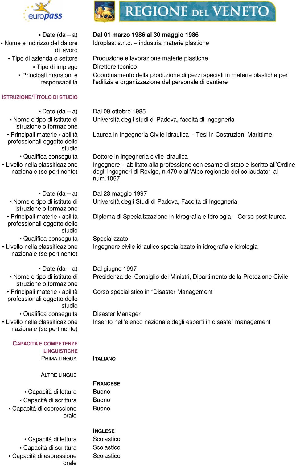 di pezzi speciali in materie plastiche per l'edilizia e organizzazione del personale di cantiere ISTRUZIONE/TITOLO DI STUDIO Date (da a) Dal 09 ottobre 1985 Nome e tipo di istituto di Università