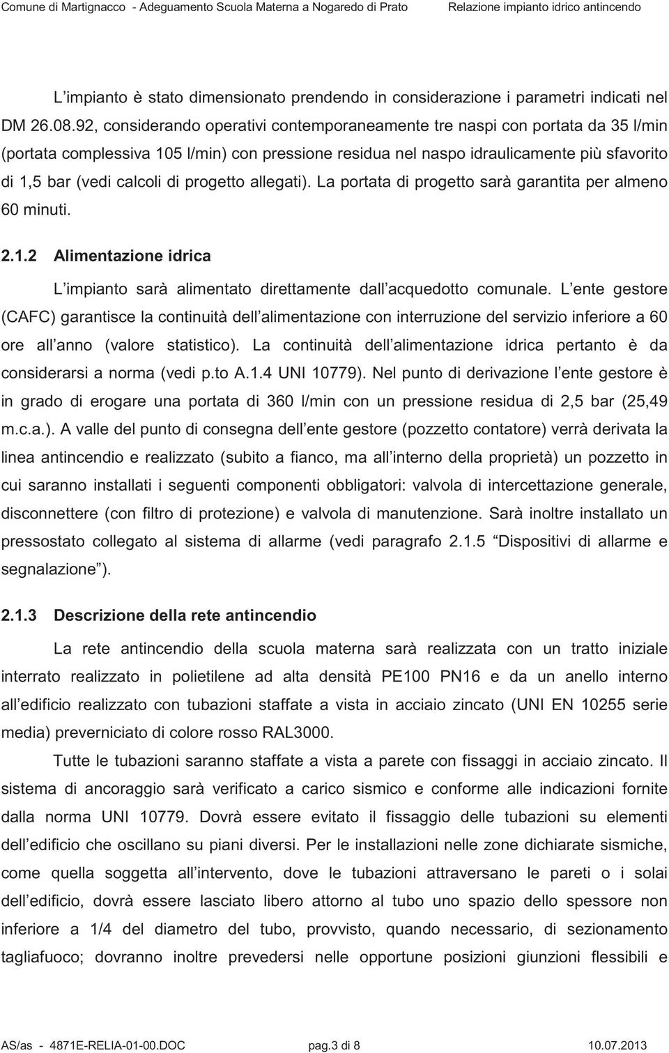 di progetto allegati). La portata di progetto sarà garantita per almeno 60 minuti. 2.1.2 Alimentazione idrica L impianto sarà alimentato direttamente dall acquedotto comunale.