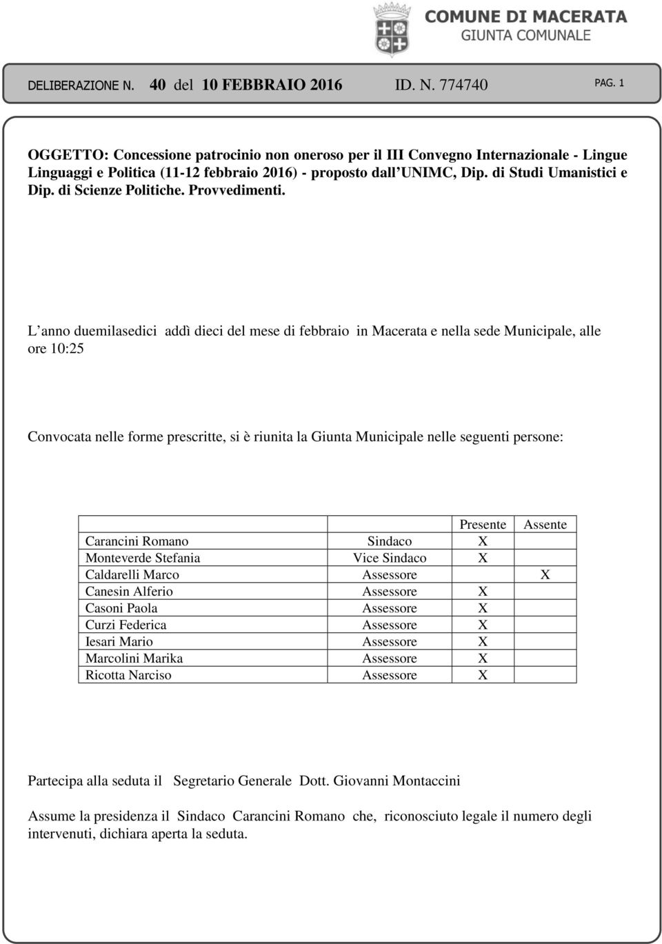 L anno duemilasedici addì dieci del mese di febbraio in Macerata e nella sede Municipale, alle ore 10:25 Convocata nelle forme prescritte, si è riunita la Giunta Municipale nelle seguenti persone: