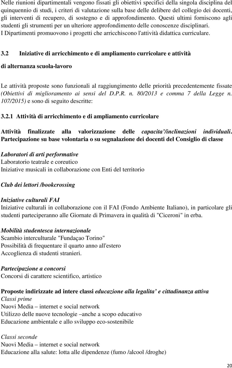 I Dipartimenti promuovono i progetti che arricchiscono l'attività didattica curriculare. 3.