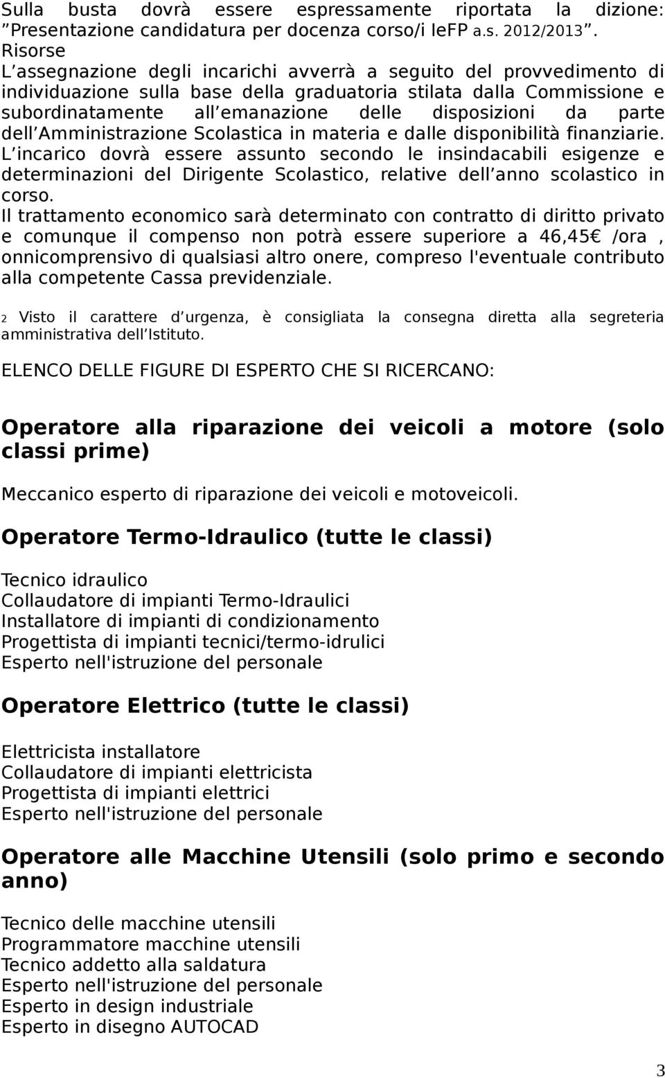 disposizioni da parte dell Amministrazione Scolastica in materia e dalle disponibilità finanziarie.