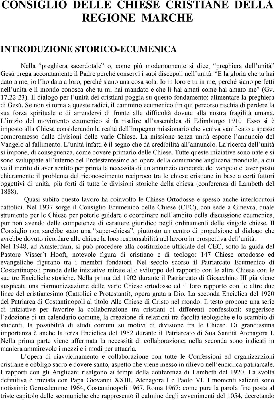 Io in loro e tu in me, perché siano perfetti nell unità e il mondo conosca che tu mi hai mandato e che li hai amati come hai amato me (Gv. 17,22-23).