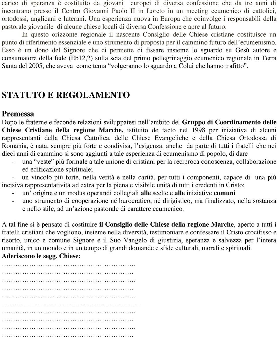 In questo orizzonte regionale il nascente Consiglio delle Chiese cristiane costituisce un punto di riferimento essenziale e uno strumento di proposta per il cammino futuro dell ecumenismo.