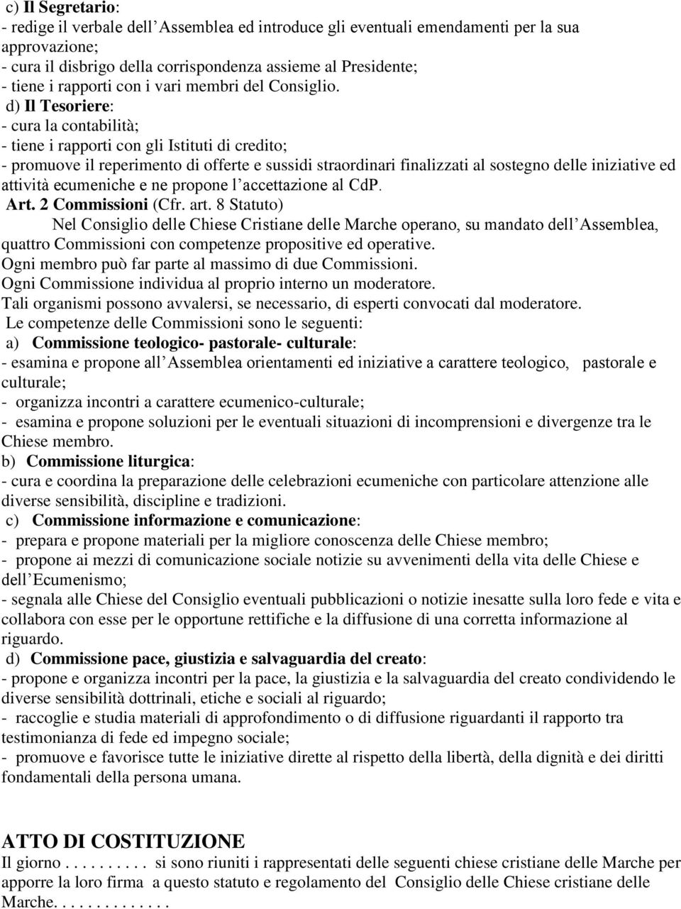 d) Il Tesoriere: - cura la contabilità; - tiene i rapporti con gli Istituti di credito; - promuove il reperimento di offerte e sussidi straordinari finalizzati al sostegno delle iniziative ed