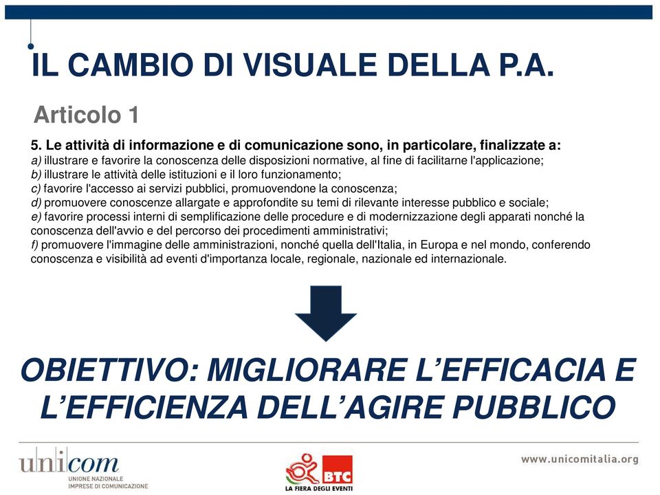 illustrare le attività delle istituzioni e il loro funzionamento; c) favorire l'accesso ai servizi pubblici, promuovendone la conoscenza; d) promuovere conoscenze allargate e approfondite su temi di