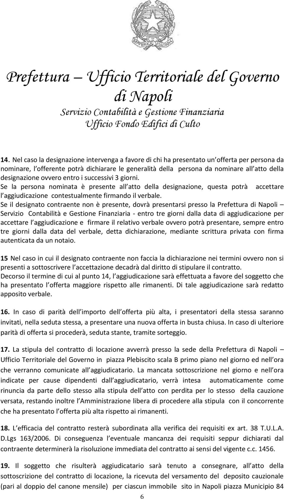 Se il designato contraente non è presente, dovrà presentarsi presso la Prefettura - entro tre giorni dalla data di aggiudicazione per accettare l aggiudicazione e firmare il relativo verbale ovvero