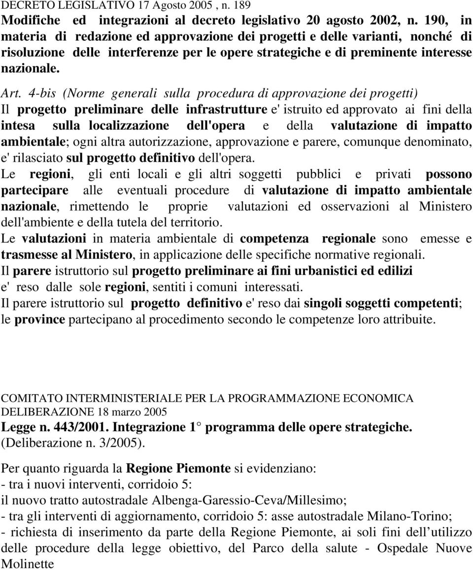 4-bis (Norme generali sulla procedura di approvazione dei progetti) Il progetto preliminare delle infrastrutture e' istruito ed approvato ai fini della intesa sulla localizzazione dell'opera e della