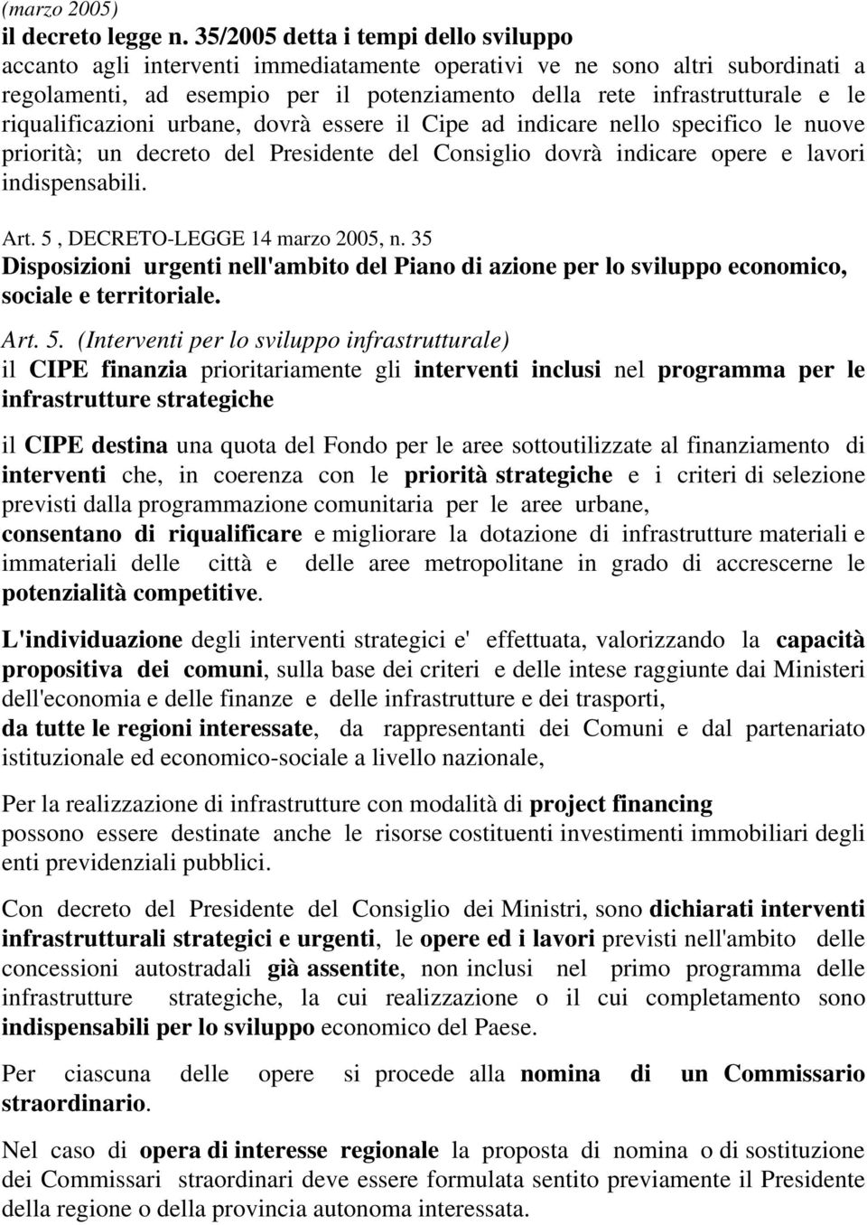 riqualificazioni urbane, dovrà essere il Cipe ad indicare nello specifico le nuove priorità; un decreto del Presidente del Consiglio dovrà indicare opere e lavori indispensabili. Art.