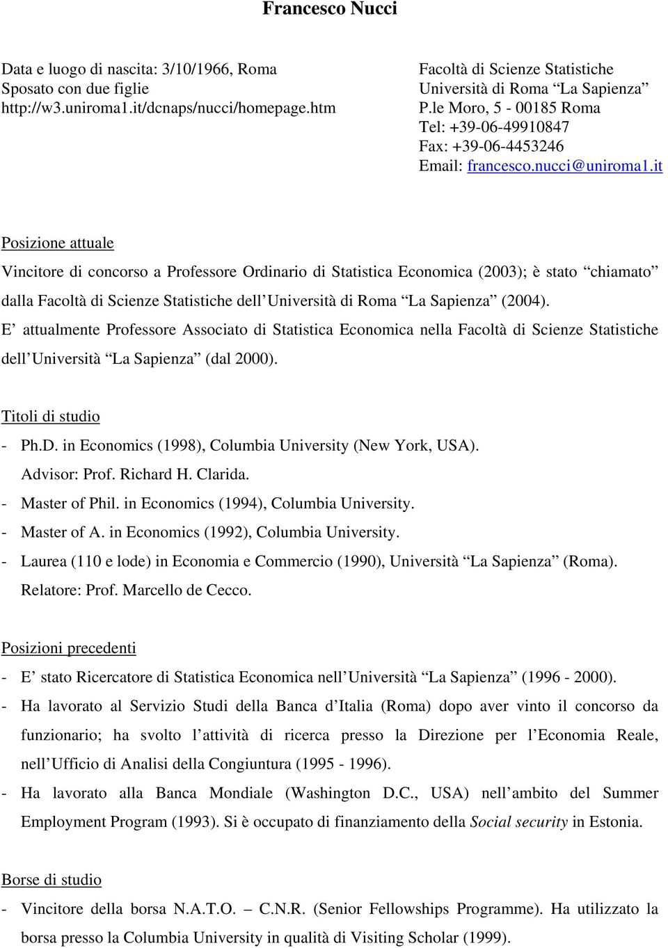 it Posizione attuale Vincitore di concorso a Professore Ordinario di Statistica Economica (2003); è stato chiamato dalla Facoltà di Scienze Statistiche dell Università di Roma La Sapienza (2004).