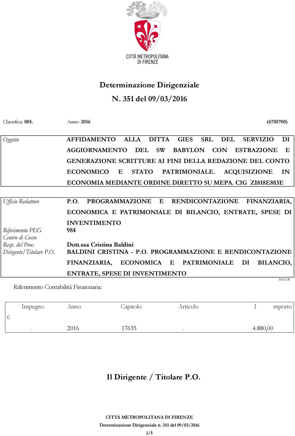 PATRIMONIALE. ACQUISIZIONE IN ECONOMIA MEDIANTE ORDINE DIRETTO SU MEPA. CIG Z1818E883E Ufficio Redattore P.O. PROGRAMMAZIONE E RENDICONTAZIONE FINANZIARIA, ECONOMICA E PATRIMONIALE DI BILANCIO, ENTRATE, SPESE DI INVENTIMENTO Riferimento PEG 984 Centro di Costo Resp.