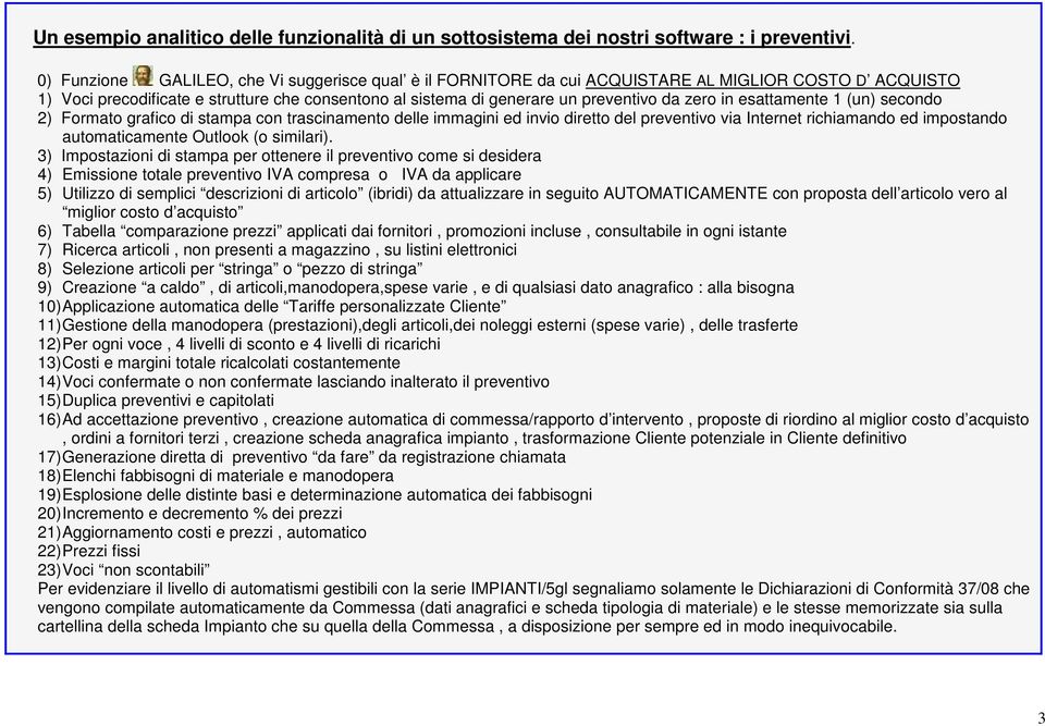 in esattamente 1 (un) secondo 2) Formato grafico di stampa con trascinamento delle immagini ed invio diretto del preventivo via Internet richiamando ed impostando automaticamente Outlook (o similari).