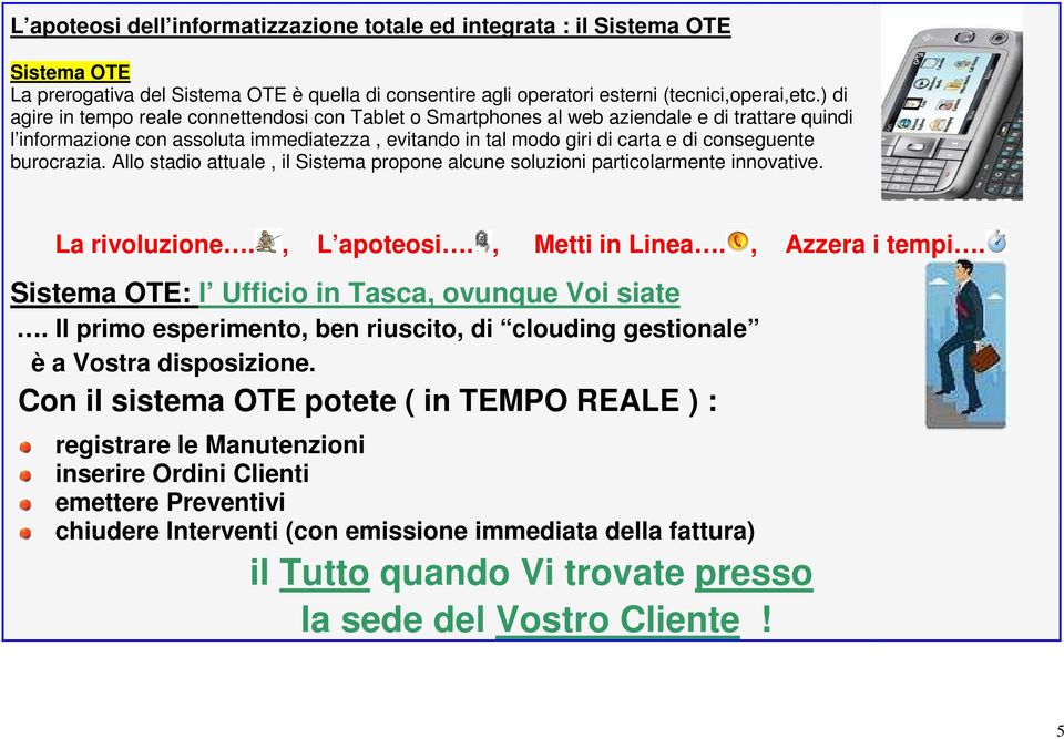 burocrazia. Allo stadio attuale, il Sistema propone alcune soluzioni particolarmente innovative. La rivoluzione., L apoteosi., Metti in Linea., Azzera i tempi.