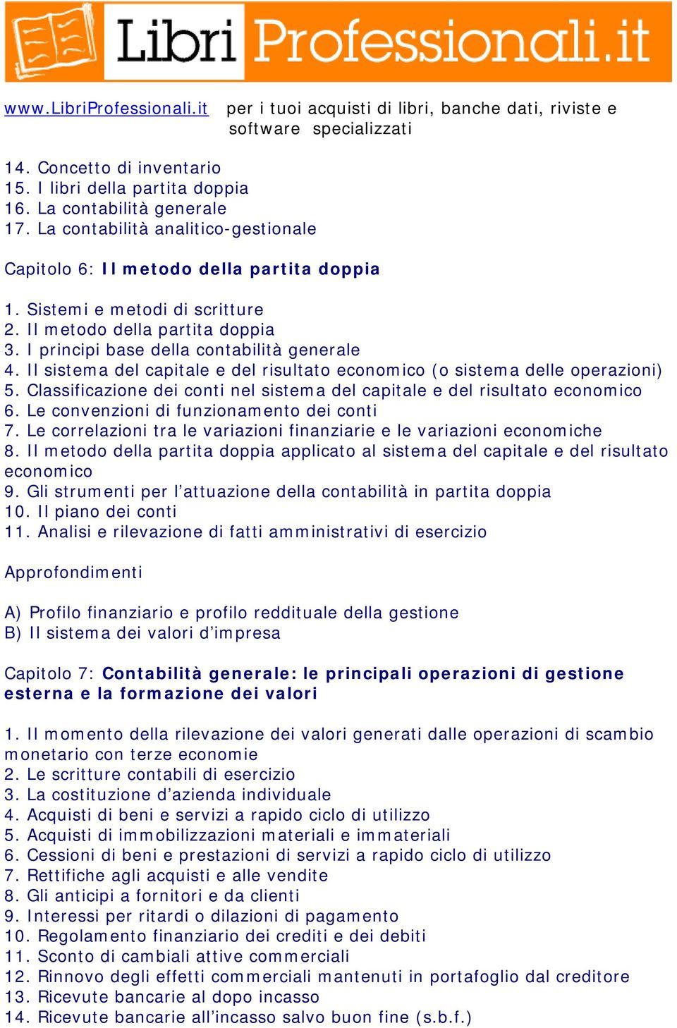 Classificazione dei conti nel sistema del capitale e del risultato economico 6. Le convenzioni di funzionamento dei conti 7. Le correlazioni tra le variazioni finanziarie e le variazioni economiche 8.