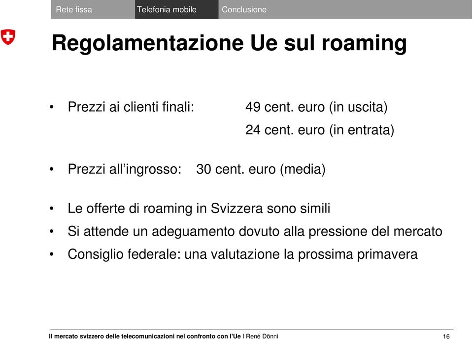 euro (media) Le offerte di roaming in Svizzera sono simili Si attende un