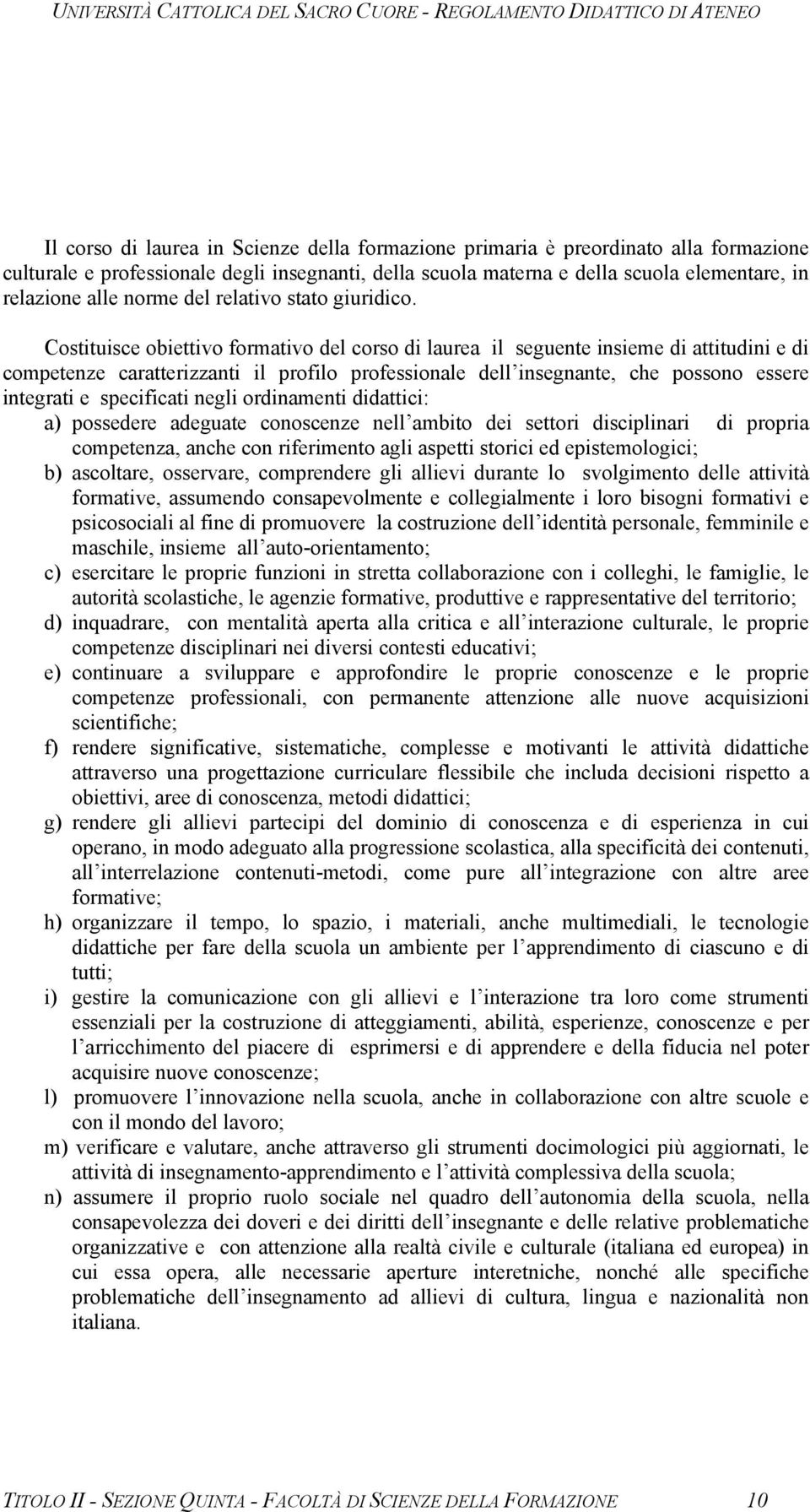 Costituisce obiettivo formativo del corso di laurea il seguente insieme di attitudini e di competenze caratterizzanti il profilo professionale dell insegnante, che possono essere integrati e