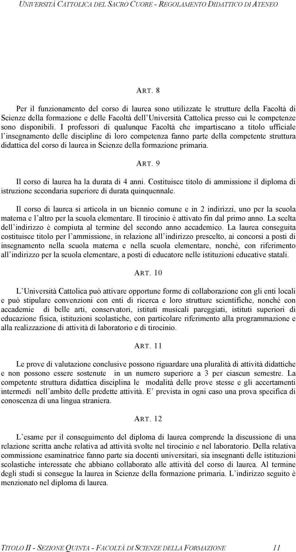 I professori di qualunque Facoltà che impartiscano a titolo ufficiale l insegnamento delle discipline di loro competenza fanno parte della competente struttura didattica del corso di laurea in