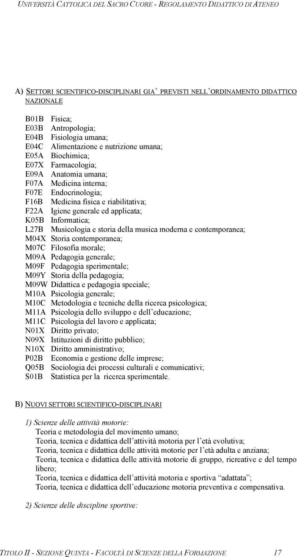 storia della musica moderna e contemporanea; M04X Storia contemporanea; M07C Filosofia morale; M09A Pedagogia generale; M09F Pedagogia sperimentale; M09Y Storia della pedagogia; M09W Didattica e