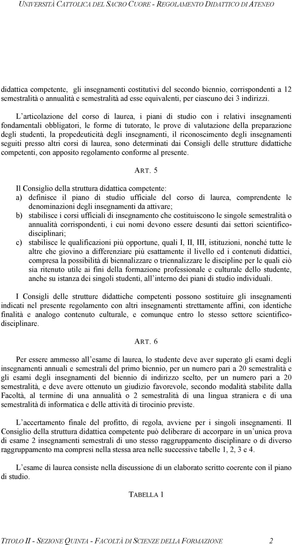 propedeuticità degli insegnamenti, il riconoscimento degli insegnamenti seguiti presso altri corsi di laurea, sono determinati dai Consigli delle strutture didattiche competenti, con apposito