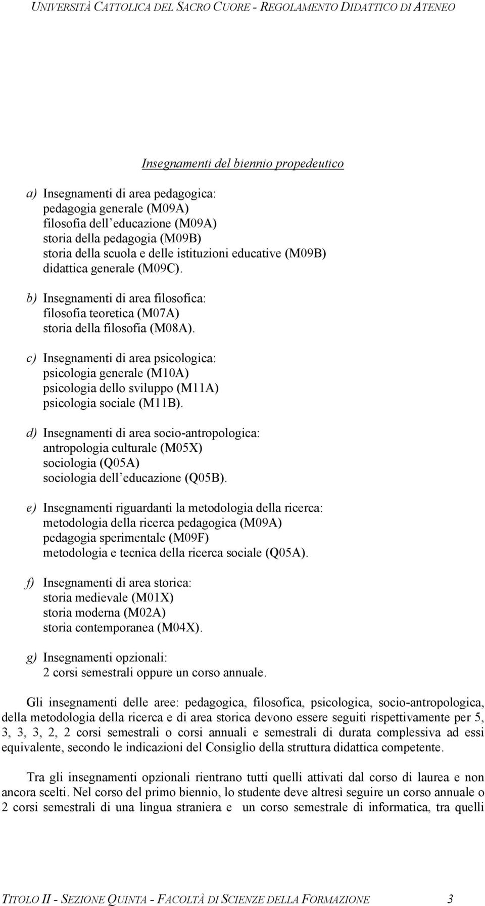 c) Insegnamenti di area psicologica: psicologia generale (M10A) psicologia dello sviluppo (M11A) psicologia sociale (M11B).