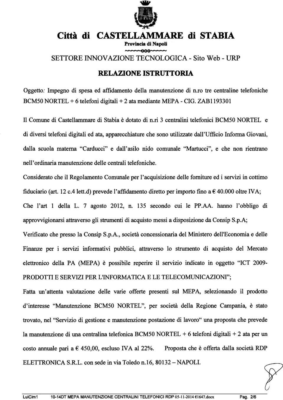 ri 3 centralini telefonici BCM50 NORTEL e di diversi telefoni digitali ed ata, apparecchiature che sono utilizzate dall'ufficio Informa Giovani, dalla scuola materna "Carducci" e dall'asilo nido