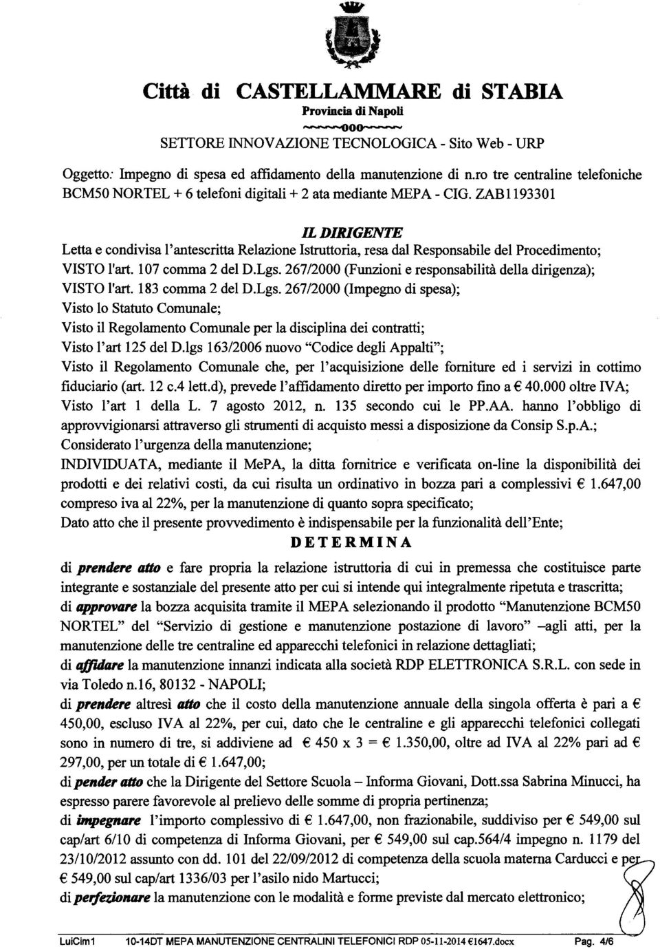 ZAB1193301 IL DIRIGENTE Letta e condivisa l' antescritta Relazione Istruttoria, resa dal Responsabile del Procedimento; VISTO l'art. 107 comma 2 del D.Lgs.