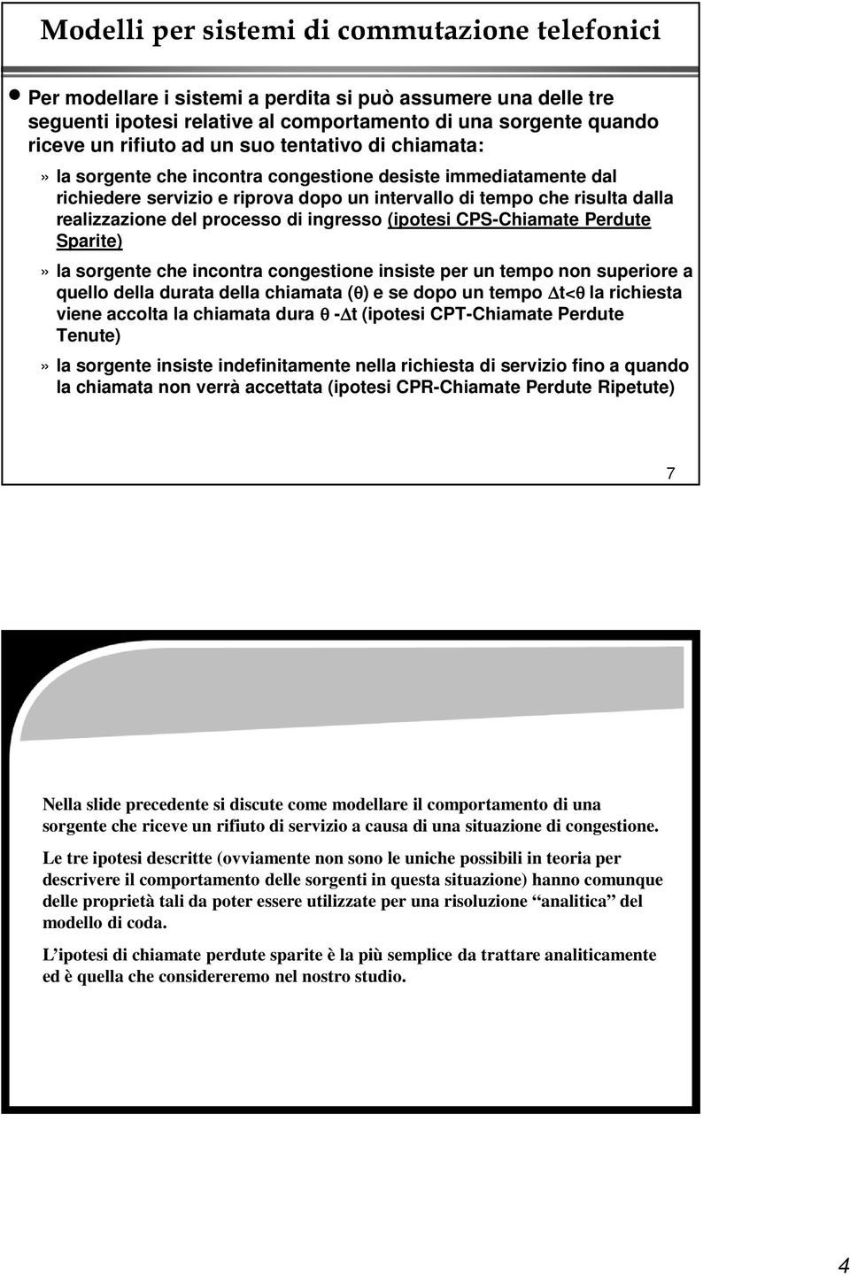 di ingresso (ipotesi CPS-Chiamate Perdute Sparite)» la sorgente che incontra congestione insiste per un tempo non superiore a quello della durata della chiamata (θ) e se dopo un tempo t<θ la