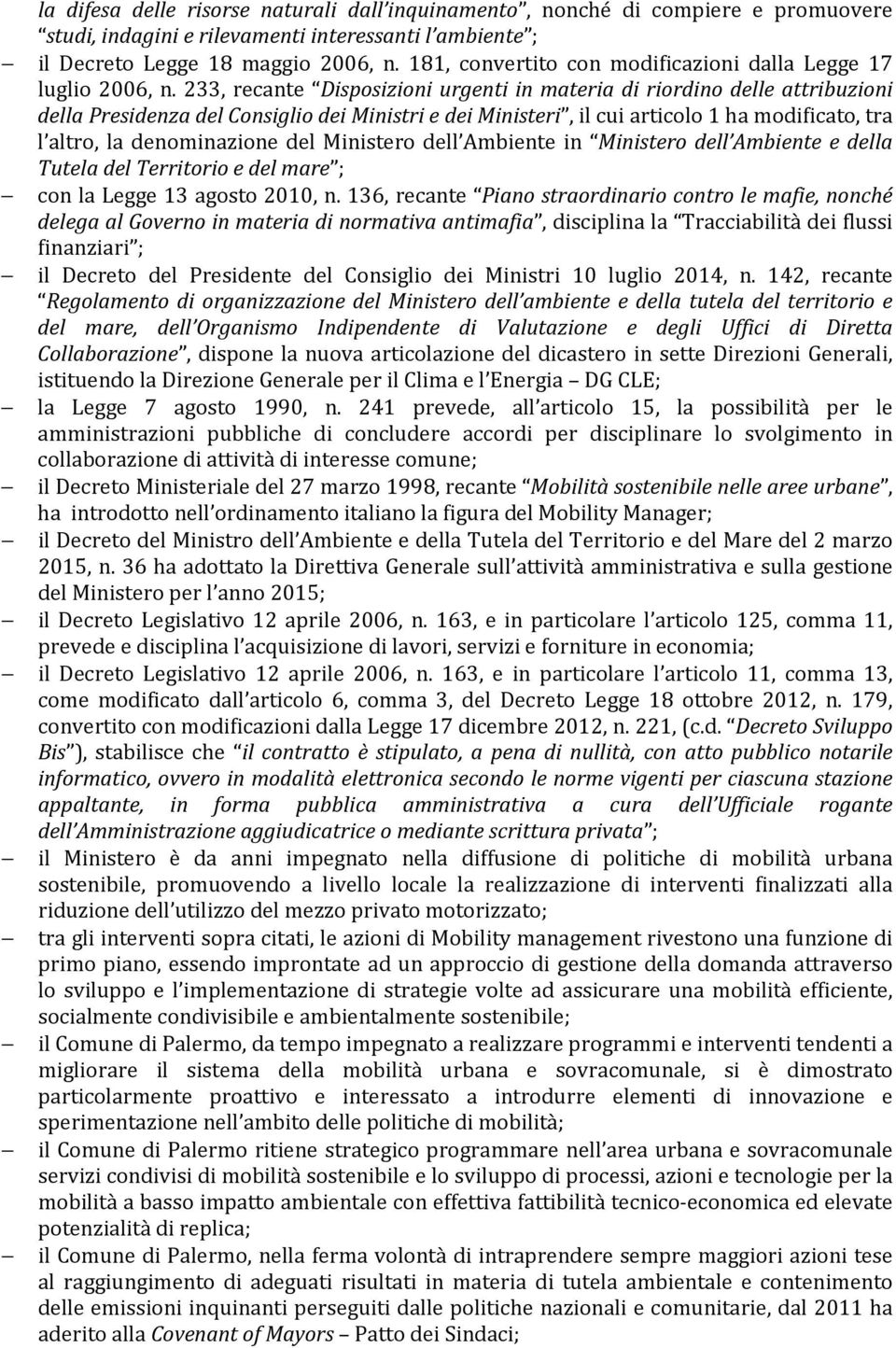 233, recante Disposizioni urgenti in materia di riordino delle attribuzioni della Presidenza del Consiglio dei Ministri e dei Ministeri, il cui articolo 1 ha modificato, tra l altro, la denominazione