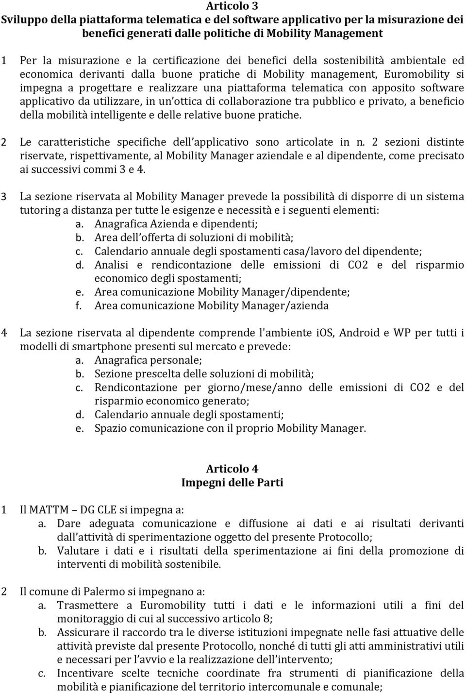 apposito software applicativo da utilizzare, in un ottica di collaborazione tra pubblico e privato, a beneficio della mobilità intelligente e delle relative buone pratiche.