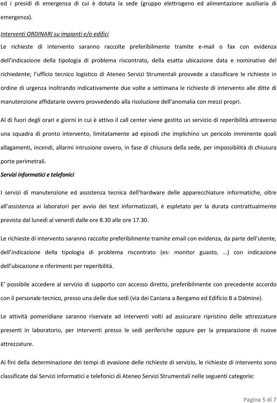 della esatta ubicazione data e nominativo del richiedente; l ufficio tecnico logistico di Ateneo Servizi Strumentali provvede a classificare le richieste in ordine di urgenza inoltrando