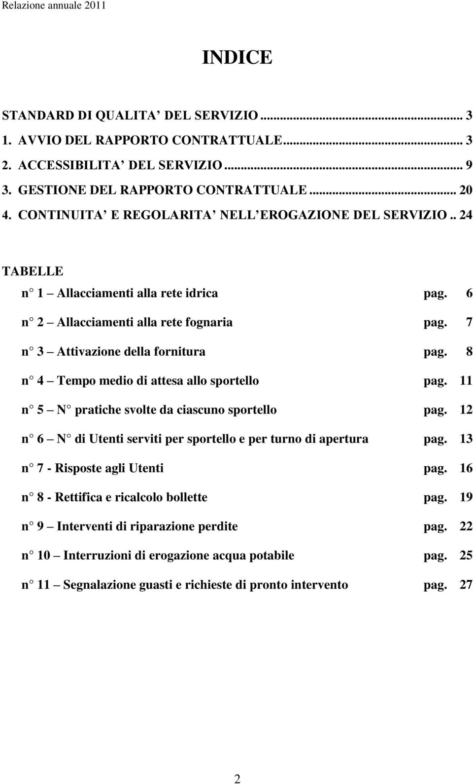 8 n 4 Tempo medio di attesa allo sportello pag. 11 n 5 N pratiche svolte da ciascuno sportello pag. 12 n 6 N di Utenti serviti per sportello e per turno di apertura pag.