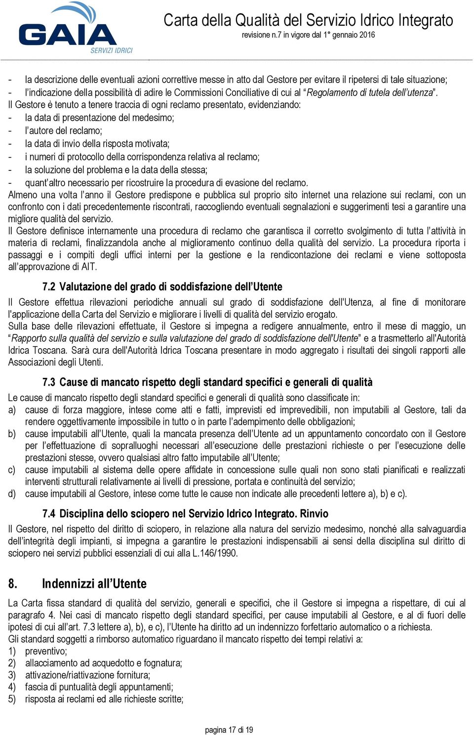 Il Gestore è tenuto a tenere traccia di ogni reclamo presentato, evidenziando: - la data di presentazione del medesimo; - l autore del reclamo; - la data di invio della risposta motivata; - i numeri