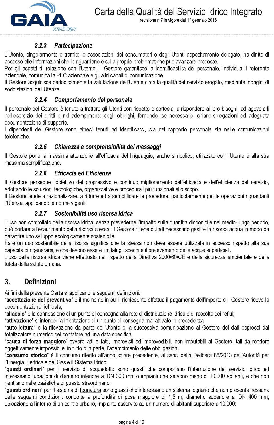 Per gli aspetti di relazione con l'utente, il Gestore garantisce la identificabilità del personale, individua il referente aziendale, comunica la PEC aziendale e gli altri canali di comunicazione.