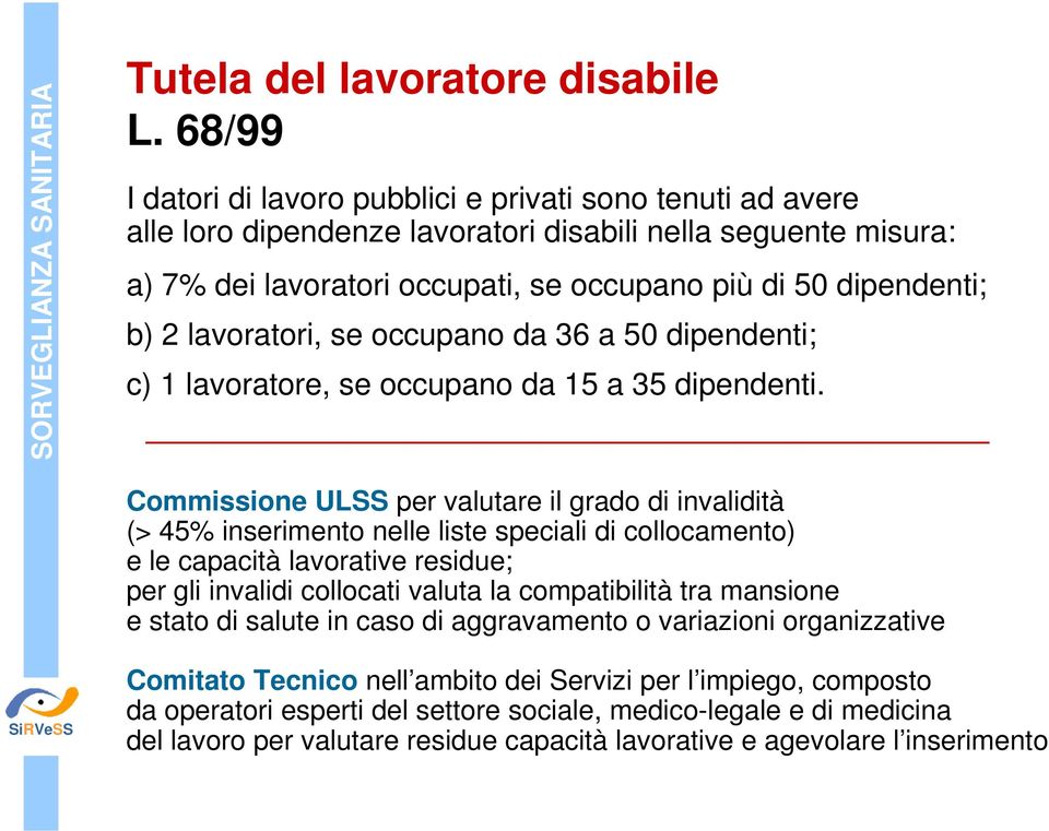 lavoratori, se occupano da 36 a 50 dipendenti; c) 1 lavoratore, se occupano da 15 a 35 dipendenti.