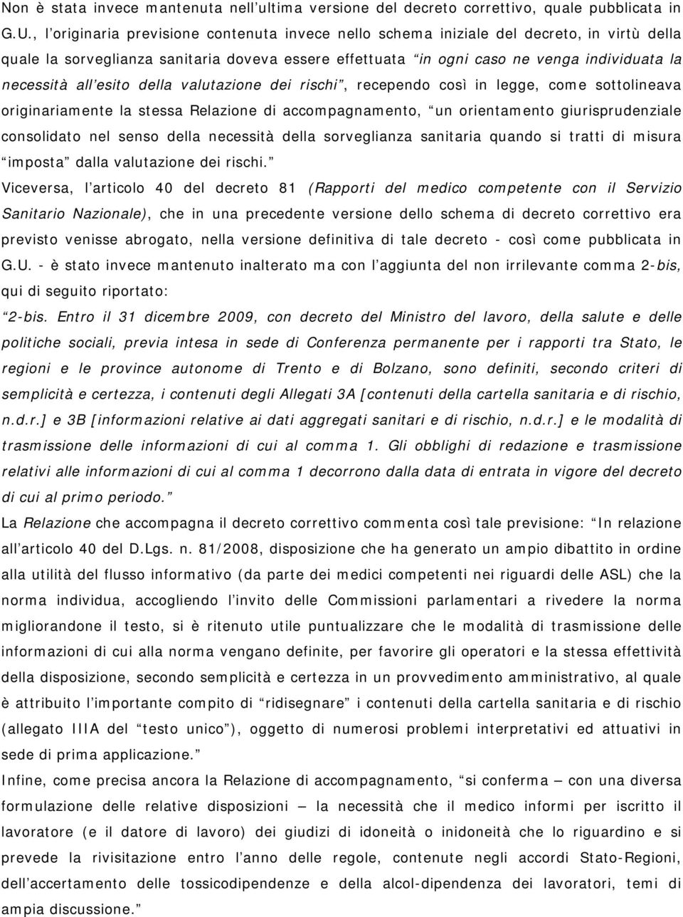 all esito della valutazione dei rischi, recependo così in legge, come sottolineava originariamente la stessa Relazione di accompagnamento, un orientamento giurisprudenziale consolidato nel senso