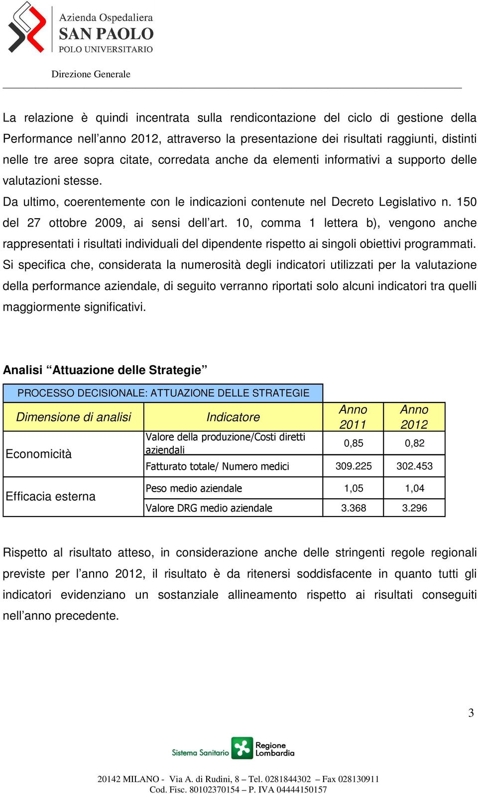 150 del 27 ottobre 2009, ai sensi dell art. 10, comma 1 lettera b), vengono anche rappresentati i risultati individuali del dipendente rispetto ai singoli obiettivi programmati.