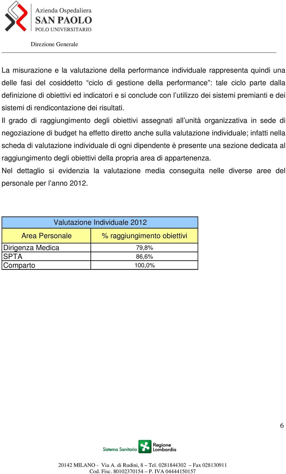 Il grado di raggiungimento degli obiettivi assegnati all unità organizzativa in sede di negoziazione di budget ha effetto diretto anche sulla valutazione individuale; infatti nella scheda di