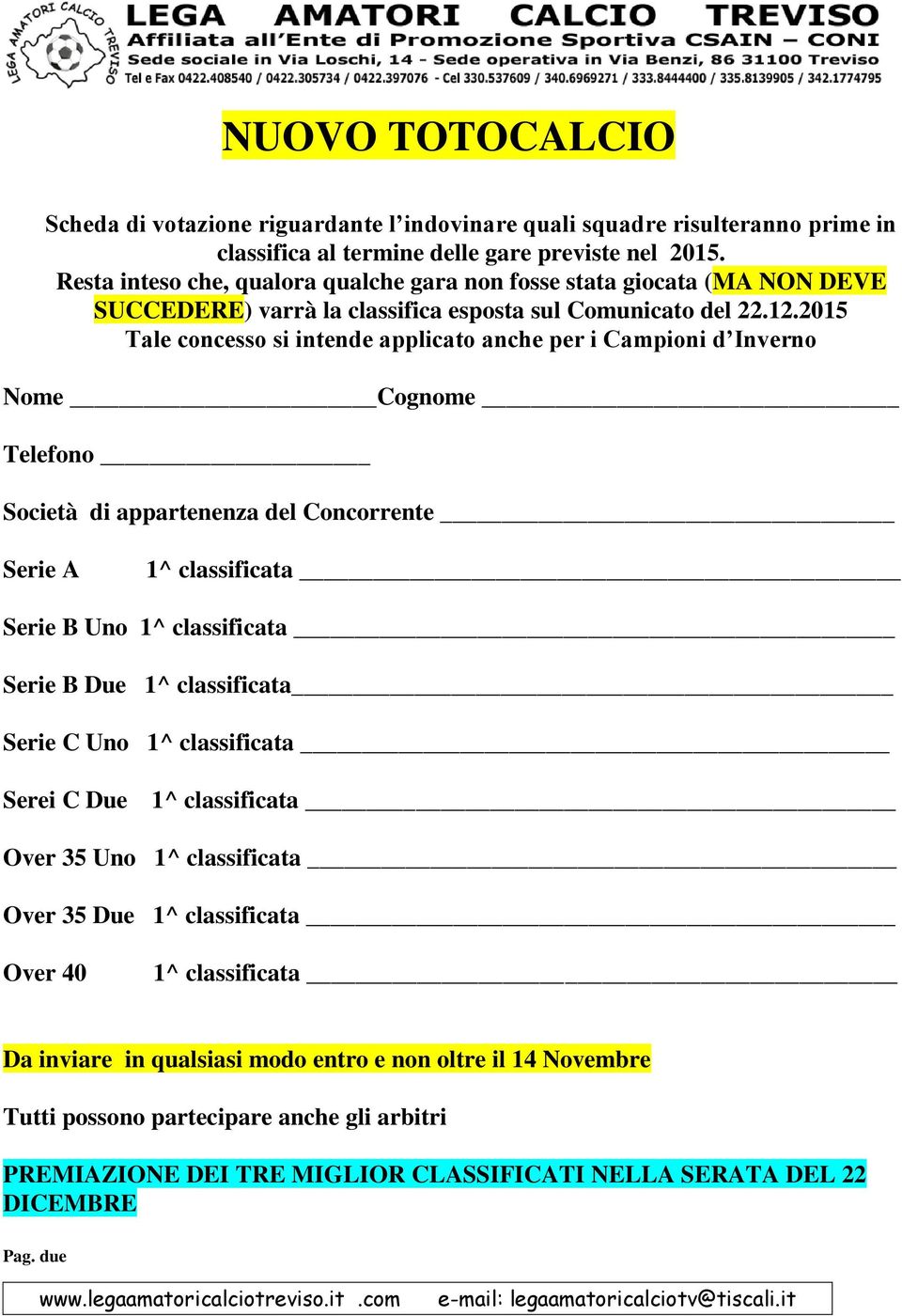 2015 Tale concesso si intende applicato anche per i Campioni d Inverno Nome Cognome Telefono Società di appartenenza del Concorrente Serie A 1^ classificata Serie B Uno 1^ classificata Serie B Due 1^