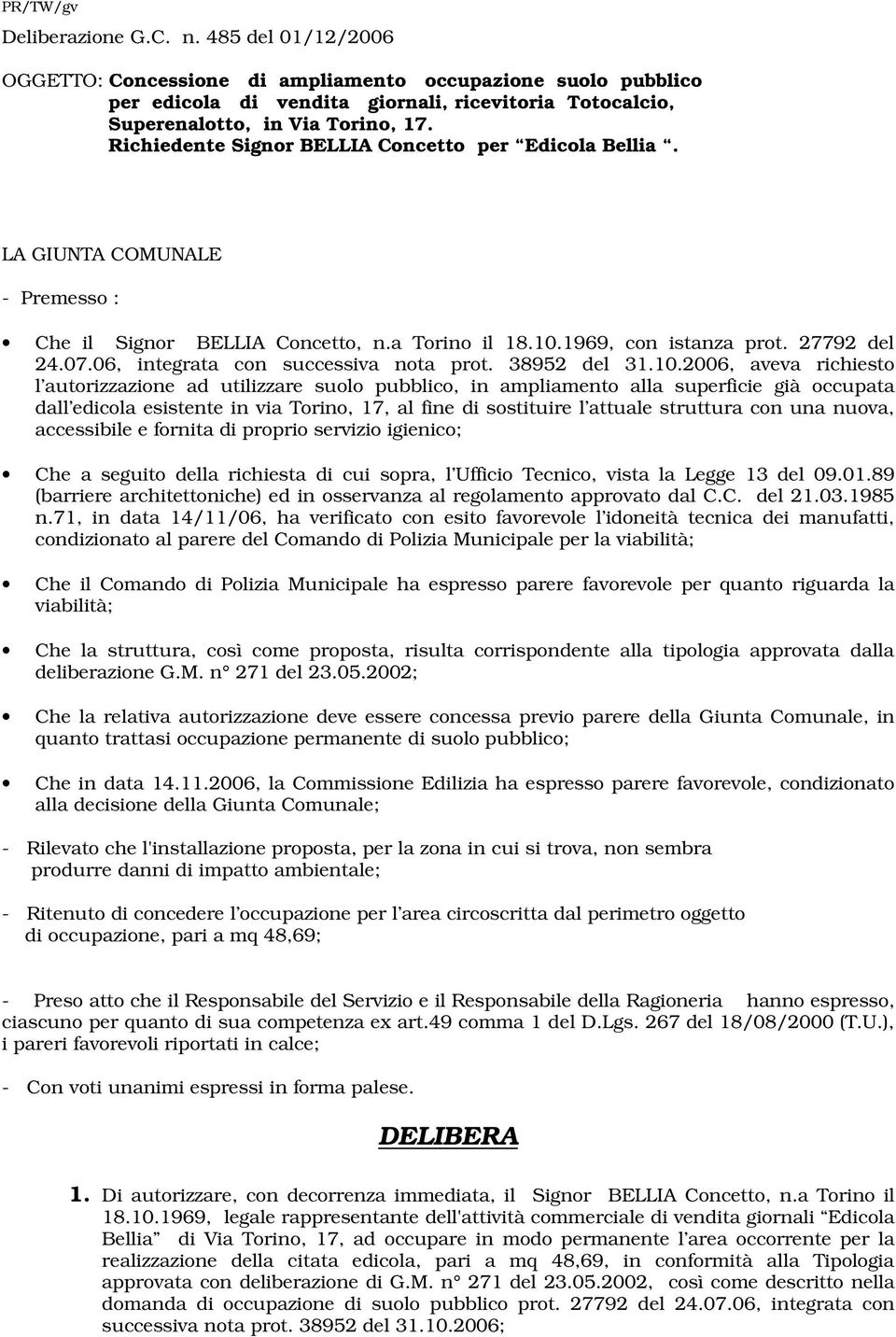 Richiedente Signor BELLIA Concetto per Edicola Bellia. LA GIUNTA COMUNALE - Premesso : Che il Signor BELLIA Concetto, n.a Torino il 18.10.1969, con istanza prot. 27792 del 24.07.