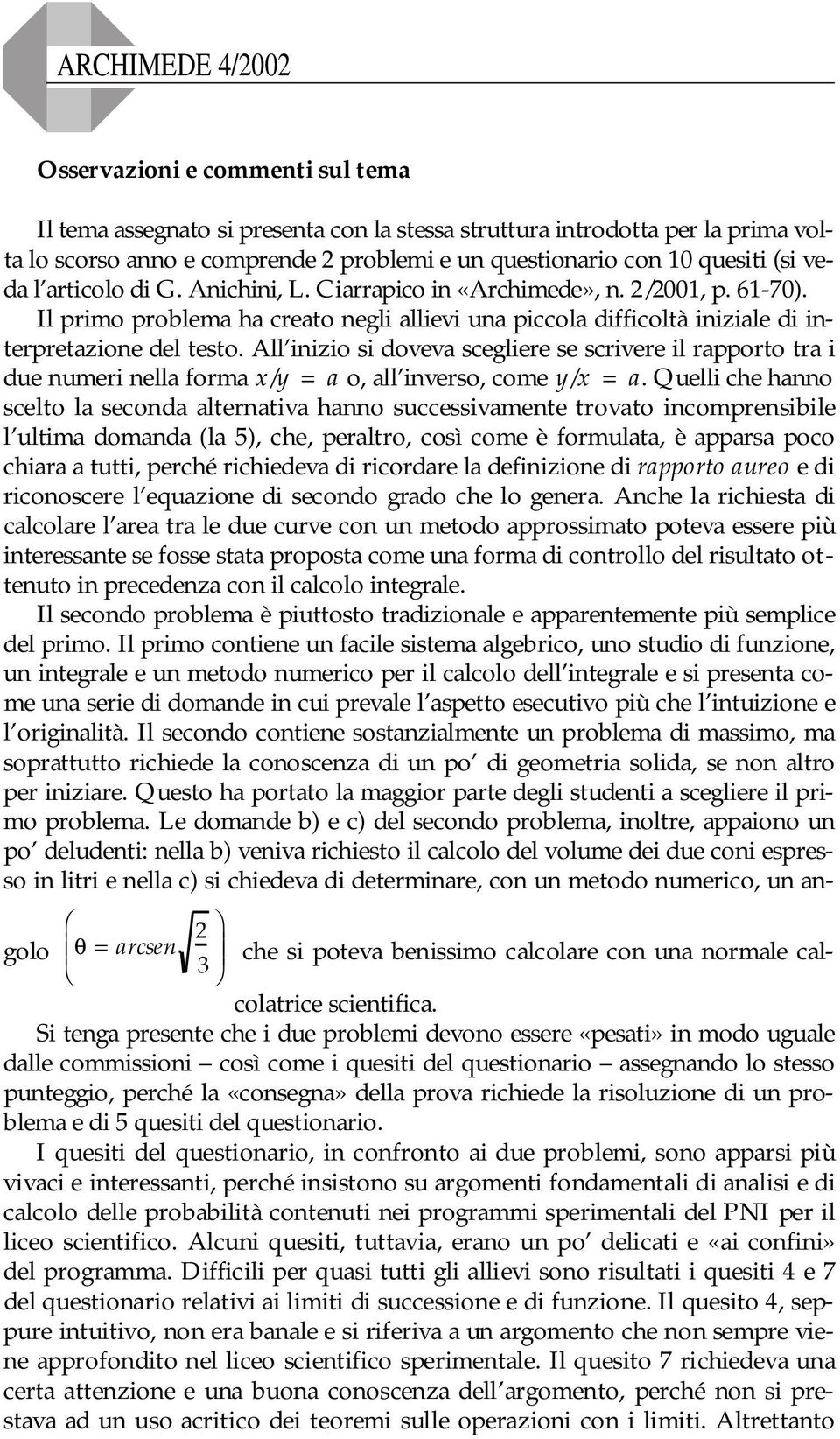 All inizio si doveva scegliere se scrivere il rapporto tra i due numeri nella forma / = a o, all inverso, come / = a.