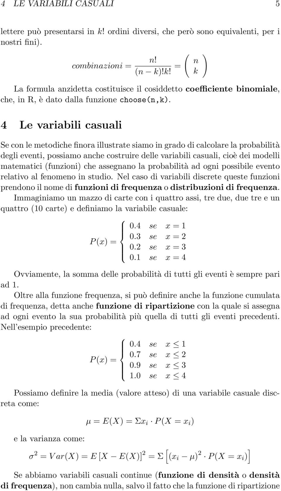 (funzioni) che assegnano la probabilità ad ogni possibile evento relativo al fenomeno in studio.