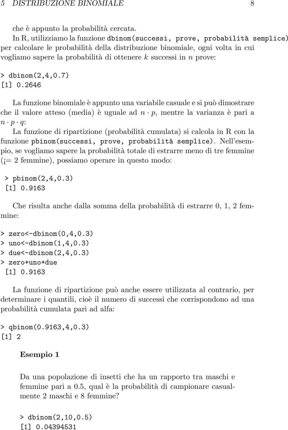successi in n prove: > dbinom(2,4,0.7) [1] 0.
