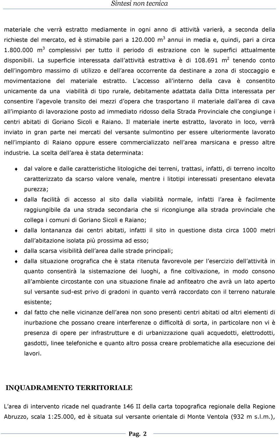 691 m 2 tenendo conto dell ingombro massimo di utilizzo e dell area occorrente da destinare a zona di stoccaggio e movimentazione del materiale estratto.