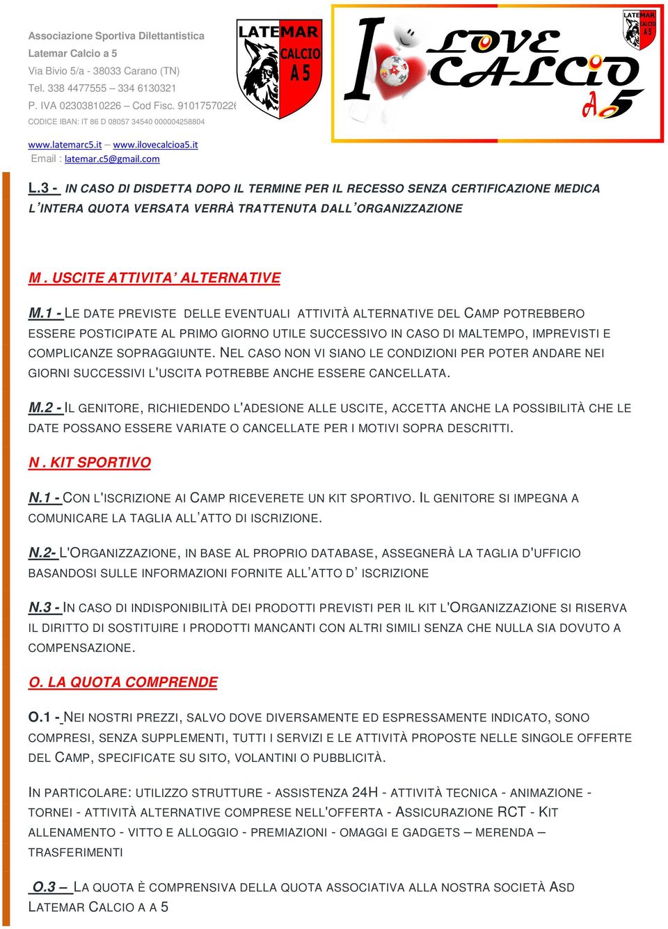 NEL CASO NON VI SIANO LE CONDIZIONI PER POTER ANDARE NEI GIORNI SUCCESSIVI L'USCITA POTREBBE ANCHE ESSERE CANCELLATA. M.