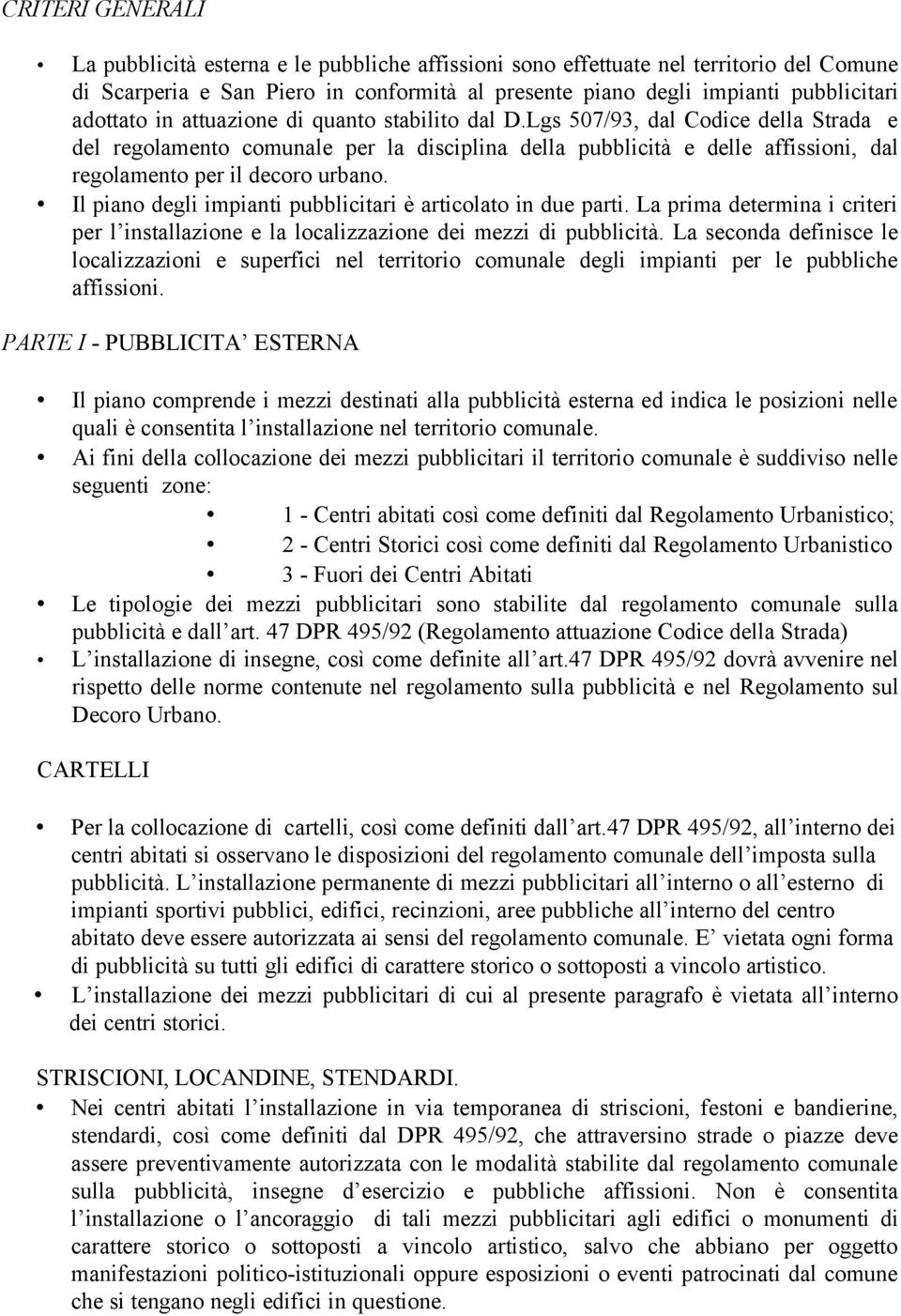 Lgs 507/93, dal Codice della Strada e del regolamento comunale per la disciplina della pubblicità e delle affissioni, dal regolamento per il decoro urbano.