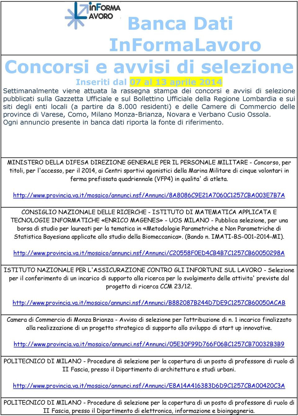 000 residenti) e delle Camere di Commercio delle province di Varese, Como, Milano Monza-Brianza, Novara e Verbano Cusio Ossola. Ogni annuncio presente in banca dati riporta la fonte di riferimento.