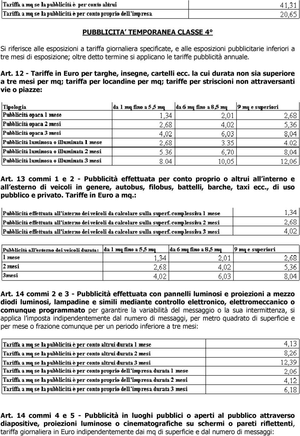 la cui durata non sia superiore a tre mesi per mq; tariffa per locandine per mq; tariffe per striscioni non attraversanti vie o piazze: Art.