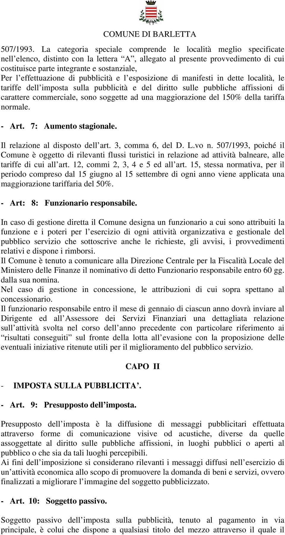 effettuazione di pubblicità e l esposizione di manifesti in dette località, le tariffe dell imposta sulla pubblicità e del diritto sulle pubbliche affissioni di carattere commerciale, sono soggette